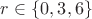 $r \in \{0,3,6\}$