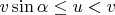 $v\sin\alpha\le u<v$