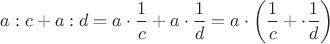 $$ a : c + a : d = a\cdot\frac1c+a\cdot\frac1d= a\cdot\left(\frac1c+\cdot\frac1d\right) $$