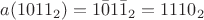 $a(1011_2) = 1\bar 01\bar 1_2 = 1110_2$
