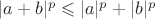 $|a+b|^p\leqslant |a|^p + |b|^p$