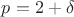 $p=2+\delta$