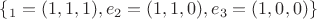 $\{
е_1 = (1, 1, 1), e_2 = (1, 1, 0), e_3 = (1, 0 , 0)
 \}$