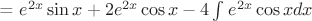 = $e^{2x}\sin x + 2e^{2x}\cos x - 4\int_{}^{}e^{2x}\cos xdx$