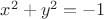 $x^2+y^2 = -1$