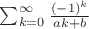 $\sum_{k=0}^{\infty} \frac{(-1)^k}{ak+b} $