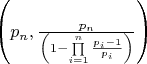$\left( {{p_n},\frac{{{p_n}}}{{\left( {1 - \prod\limits_{i = 1}^n {\frac{{{p_i} - 1}}{{{p_i}}}} } \right)}}} \right)$