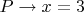 $P \rightarrow x = 3$