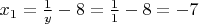 $x_1=\frac{1}{y}-8=\frac{1}{1}-8=-7$