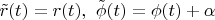 $\tilde r(t)=r(t),\ \tilde \phi(t)=\phi(t)+\alpha$