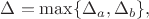 $\Delta=\max\{\Delta_a,\Delta_b\},$
