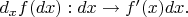 $d_{x}f(dx): dx \rightarrow f'(x)dx.$