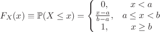 $$F_X(x) \equiv \mathbb{P}(X \le x) = \left\{
\begin{matrix}
0, & x < a \\
{x-a \over b-a}, & a \leq x < b \\
1, & x \ge b
\end{matrix}
\right$$