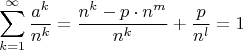 $$\sum\limits_{k=1}^{\infty} \frac{a^k}{n^k} = \frac{n^k-p \cdot n^m}{n^k} + \frac{p}{n^l} = 1$$