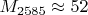 $M_{2585}\approx 52$