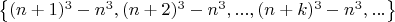 $\left\lbrace{(n+1)^3-n^3, (n+2)^3-n^3,..., (n+k)^3-n^3, ...}\right\rbrace$