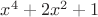 $x^4+2x^2+1$