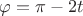 $\varphi=\pi-2t$