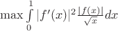 $\max\int\limits_0^1|f'(x)|^2\frac {|f (x)|}{\sqrt {x}}dx$