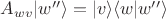 $A_{wv}|w''\rangle=|v\rangle\langle w|w''\rangle$ $A_{wv}|w''\rangle=|v\rangle\langle w|w''\rangle$
