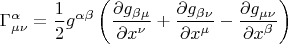 $$
\Gamma^{\alpha}_{\mu \nu} = \frac{1}{2} g^{\alpha \beta} \left(  
\frac{\partial g_{\beta \mu}}{\partial x^{\nu}} 
 + \frac{\partial g_{\beta \nu}}{\partial x^{\mu}}
 -  \frac{\partial g_{\mu \nu}}{\partial x^{\beta}}
\right)
$$