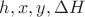 $h, x, y, \Delta H$ $h, x, y, \Delta H$