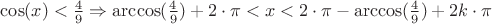 $\cos(x)<\frac{4}{9}\Rightarrow \arccos(\frac{4}{9})+2\cdot\pi\cdotk<x<2\cdot\pi-\arccos(\frac{4}{9})+2k\cdot\pi$