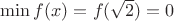 $\min f(x)=f(\sqrt2)=0$