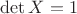 $\det X=1$
