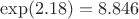 $\exp(2.18)=8.846$