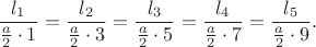 $$\frac{l_1}{\frac a2\cdot 1}=\frac{l_2}{\frac a2\cdot 3}=\frac{l_3}{\frac a2\cdot 5}=\frac{l_4}{\frac a2\cdot 7}=\frac{l_5}{\frac a2\cdot 9}.$$