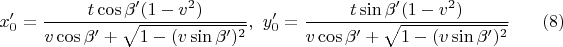$$x_0'=\frac{t\cos\beta' (1-v^2)}{v\cos\beta'+\sqrt{1-(v\sin\beta')^2}},\ y_0'=\frac{t\sin\beta' (1-v^2)}{v\cos\beta'+\sqrt{1-(v\sin\beta')^2}}\eqno(8)$$