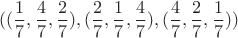 $$((\frac 1 7, \frac 4 7, \frac 2 7), (\frac 2 7, \frac 1 7, \frac 4 7), (\frac 4 7, \frac 2 7, \frac 1 7))$$