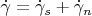 $\dot\gamma = \dot{\gamma}_s + \dot{\gamma}_n$