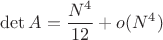 $$\det A= \dfrac {N^4}{12}+o(N^4)$$