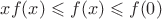 $xf(x) \leqslant f(x) \leqslant f(0)$