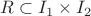 $R\subset I_1\times I_2$