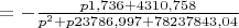 $=-\frac {p1,736+4310,758} {p^2+p23786,997+78237843,04}$
