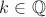 $k \in \mathbb{Q}$
