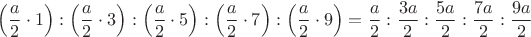 $$\left( {\frac{a}{2} \cdot 1} \right):\left( {\frac{a}{2} \cdot 3} \right):\left( {\frac{a}{2} \cdot 5} \right):\left( {\frac{a}{2} \cdot 7} \right):\left( {\frac{a}{2} \cdot 9} \right) = \frac{a}{2}:\frac{{3a}}{2}:\frac{{5a}}{2}:\frac{{7a}}{2}:\frac{{9a}}{2}$$