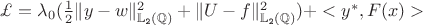 $\pounds=\lambda_{0}(\frac{1}{2}\|y-w\|_\mathbb{L_\texttt{2} (\mathbb{Q})}^2+\|U-f\|_\mathbb{L_\texttt{2} (\mathbb{Q})}^{2}) + <y^{*}, F(x)>$