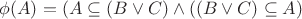 $\phi(A)=(A\subseteq(B\vee C)\wedge((B\vee C)\subseteq A)$ $\phi(A)=(A\subseteq(B\vee C)\wedge((B\vee C)\subseteq A)$