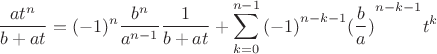 $$\[\frac{{a{t^n}}}{{b + at}} = {( - 1)^n}\frac{{{b^n}}}{{{a^{n - 1}}}}\frac{1}{{b + at}} + \sum\limits_{k = 0}^{n - 1} {{{( - 1)}^{n - k - 1}}{{(\frac{b}{a})}^{n - k - 1}}{t^k}} \]$$