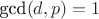 $\text{gcd}(d,p)=1$