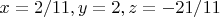$x=2/11, y=2, z=-21/11$