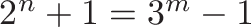 $$\scalebox{2}{\(2^n+1=3^m-1\)}$$
