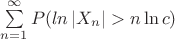 $\[\sum\limits_{n = 1}^\infty  {P(ln\left| {{X_n}} \right| > n\ln c)} \]$
