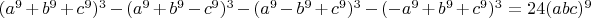 $(a^9 + b^9 + c^9)^3 - (a^9 + b^9 - c^9)^3 - (a^9 - b^9 + c^9)^3 - (-a^9 + b^9 + c^9)^3 = 24 (a b c)^9$