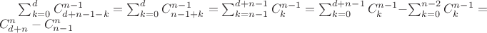 $ \sum_{k=0}^d C_{d + n - 1 - k}^{n - 1} = \sum_{k=0}^d C_{n - 1 + k}^{n - 1} = \sum_{k=n-1}^{d+n-1} C_{k}^{n - 1} = \sum_{k=0}^{d+n-1} C_{k}^{n - 1} - \sum_{k=0}^{n-2} C_{k}^{n - 1} = C_{d+n}^{n} - C_{n-1}^{n} $