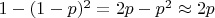 $1-(1-p)^2=2p-p^2\approx 2p$